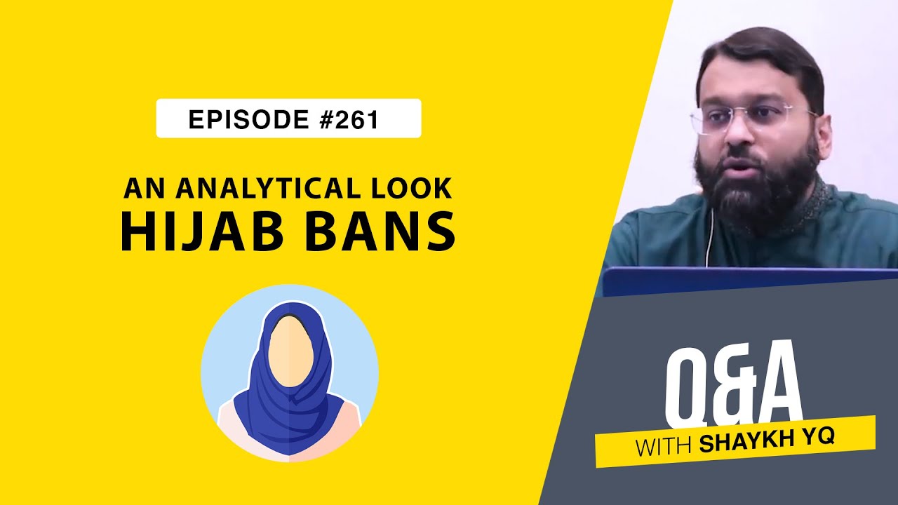 What’s Behind the Hijāb Bans: An Analytical Look | Ask Shaykh YQ - EP 261