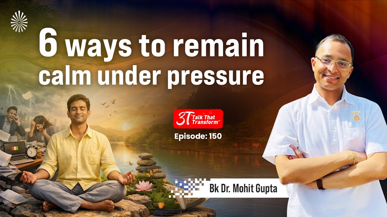 3T Episode 150: 6 ways to remain calm under pressure : BK Dr Mohit Gupta