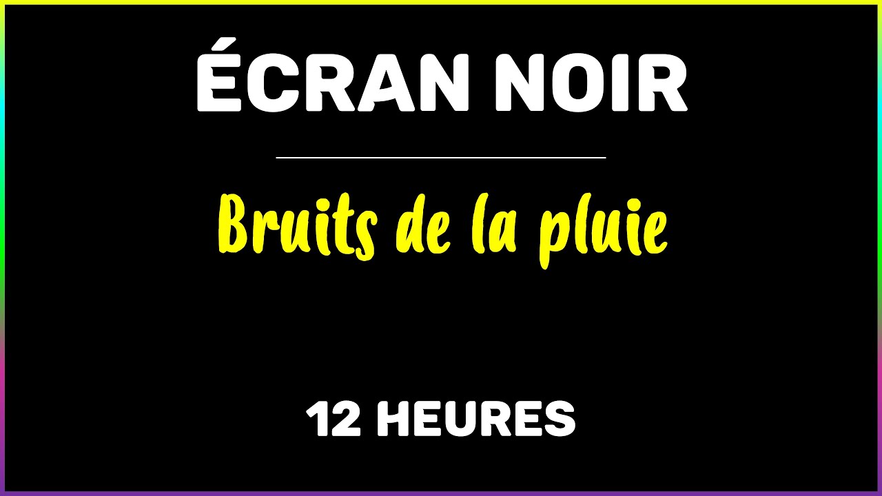 ECRAN NOIR 12 HEURES 🌙 BRUITS  DE LA PLUIE