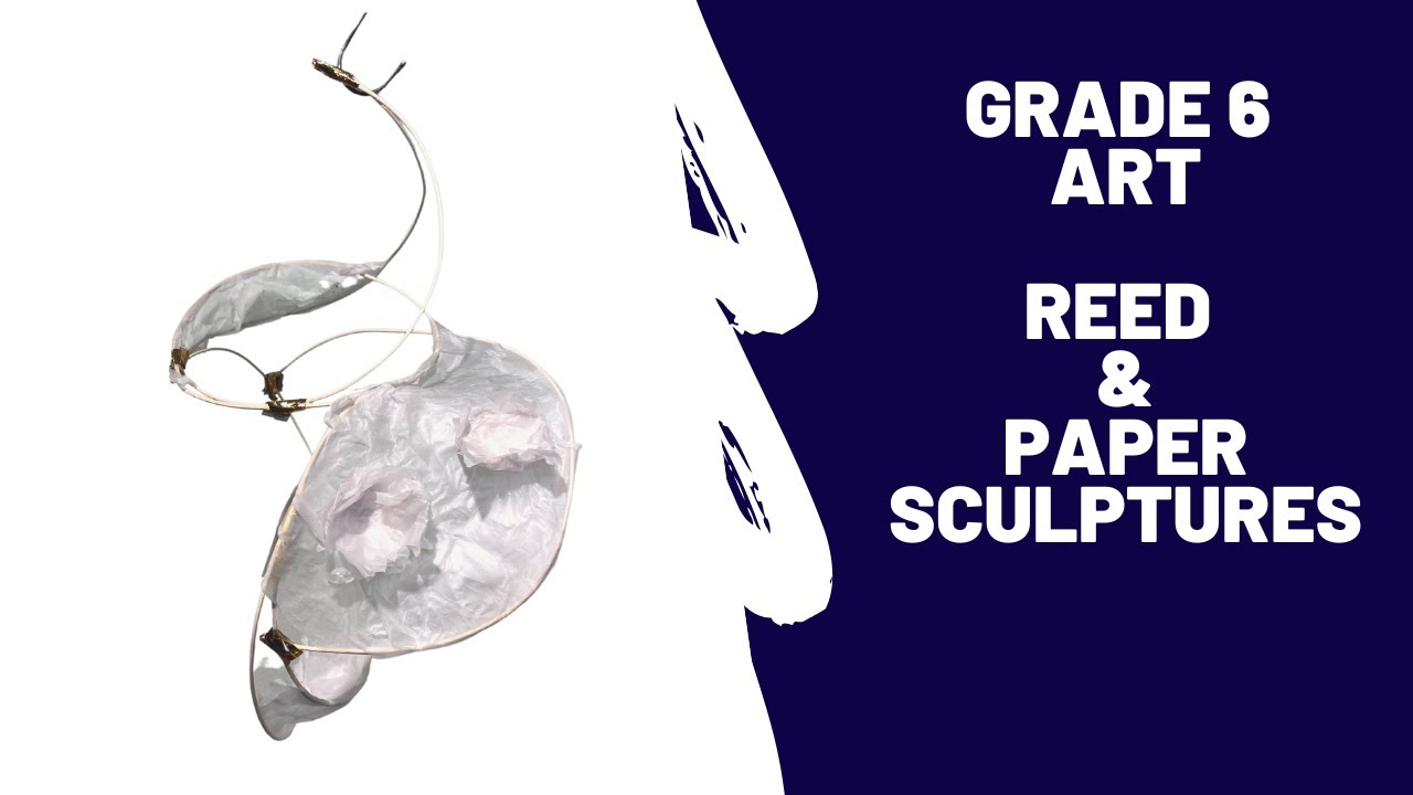 Wire, Reed & Paper Elemental Masterpieces: Grade 6 Student's Sculpture Process & Exhibition