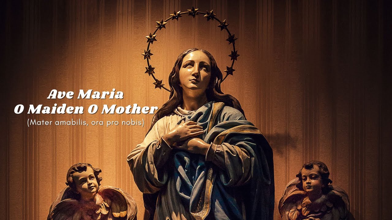 AVE MARIA! O MAIDEN, O MOTHER