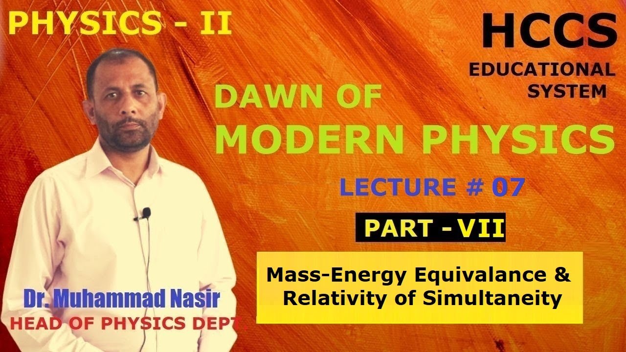 ENERGY MASS EQUIVALENCE & RELATIVITY OF SIMULTANEITY |Ch#18 | Physics-II | Prof. M. Nasir | LEC # 07