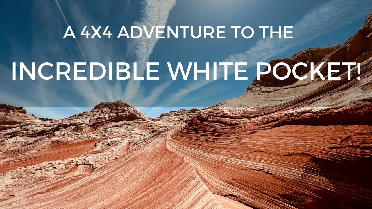 A 4x4 Adventure to THE INCREDIBLE WHITE POCKET!