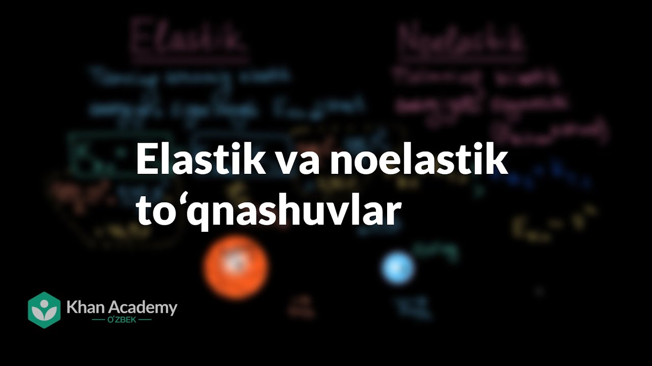 Elastik va noelastik toʻqnashuvlar | To‘qnashuvlar va impuls | Fizika | Khan Academy Oʻzbek