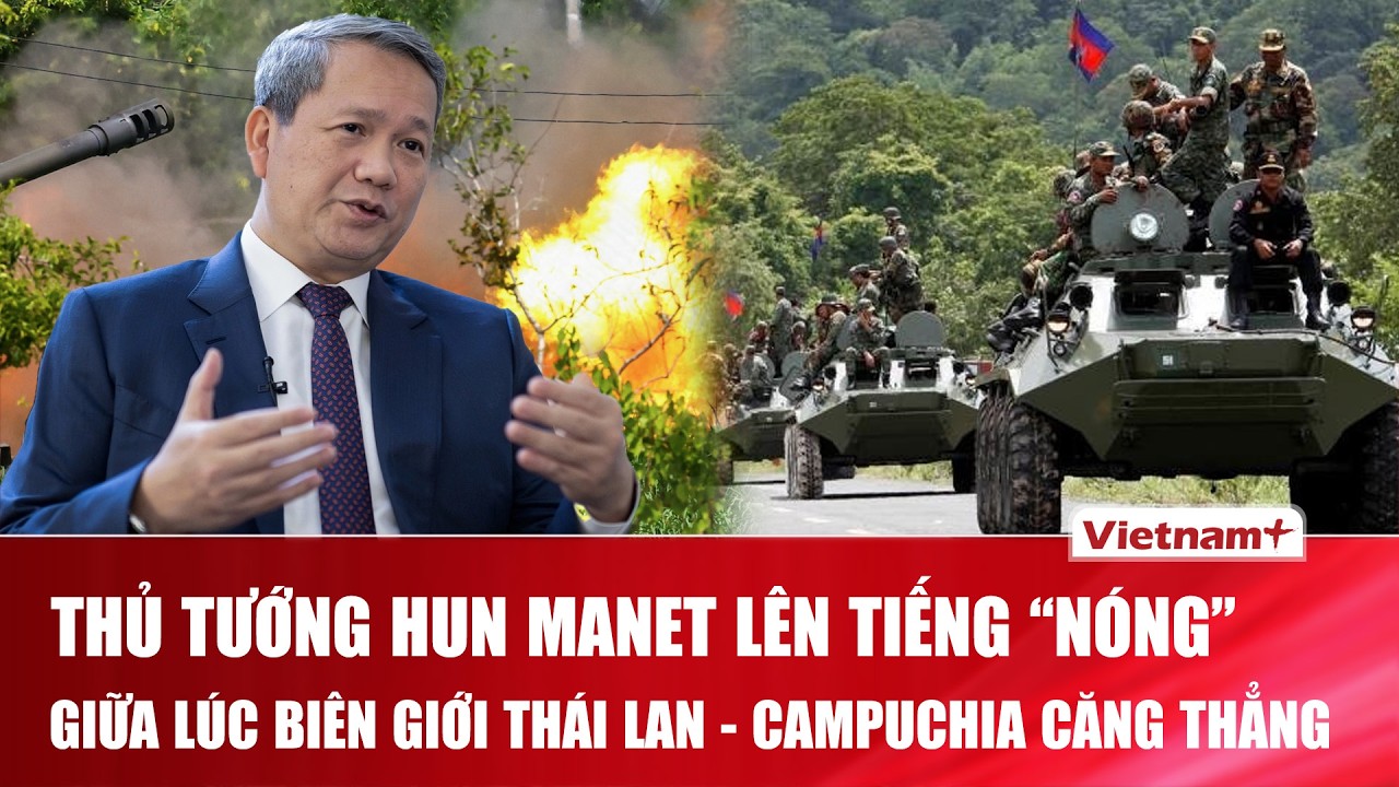 Sức nóng biên giới Thái Lan - Campuchia: Thủ tướng Hun Manet gửi “thông điệp hòa bình” từ Brussels