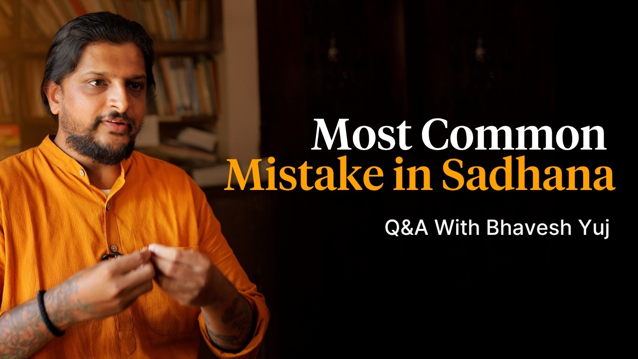 Why Your Sadhana Isn&rsquo;t Working | Bhavesh Yuj Explains the Real Reason