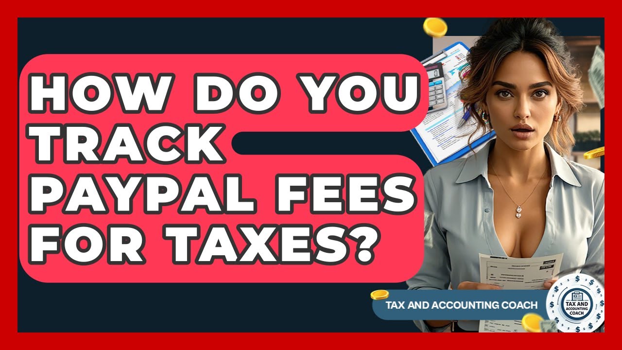 How Do You Track PayPal Fees For Taxes? - Tax and Accounting Coach