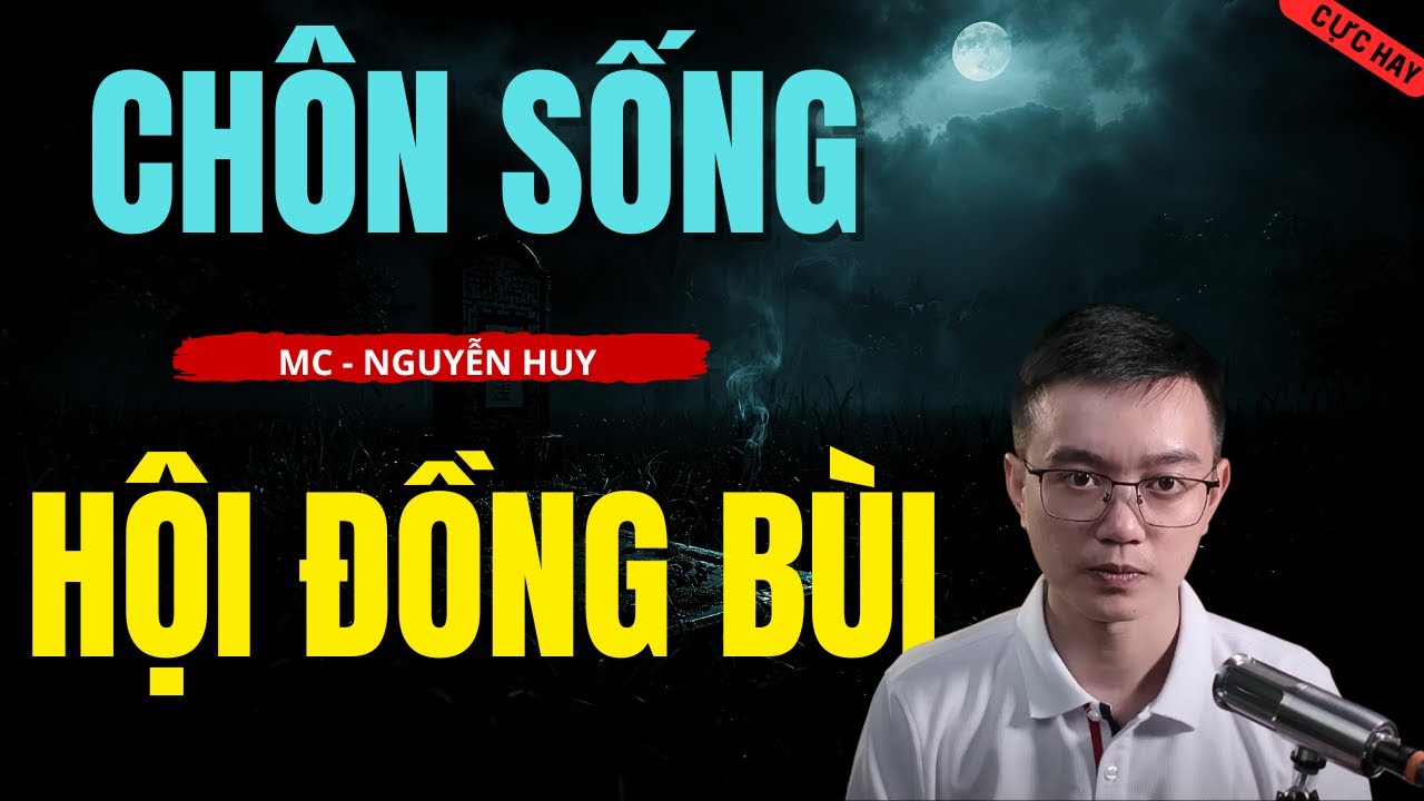 TRUYỆN MA NGUYỄN HUY : CHÔN SỐNG HỘI ĐỒNG BÙI : CHUYỆN MA NGUYỄN HUY HUY DIỄN ĐỌC 2026