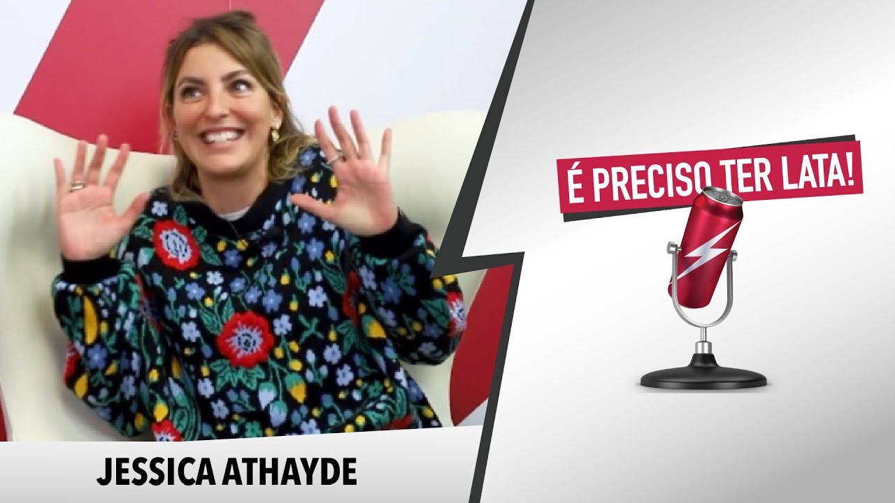 É Preciso Ter Lata, com JESSICA ATHAYDE