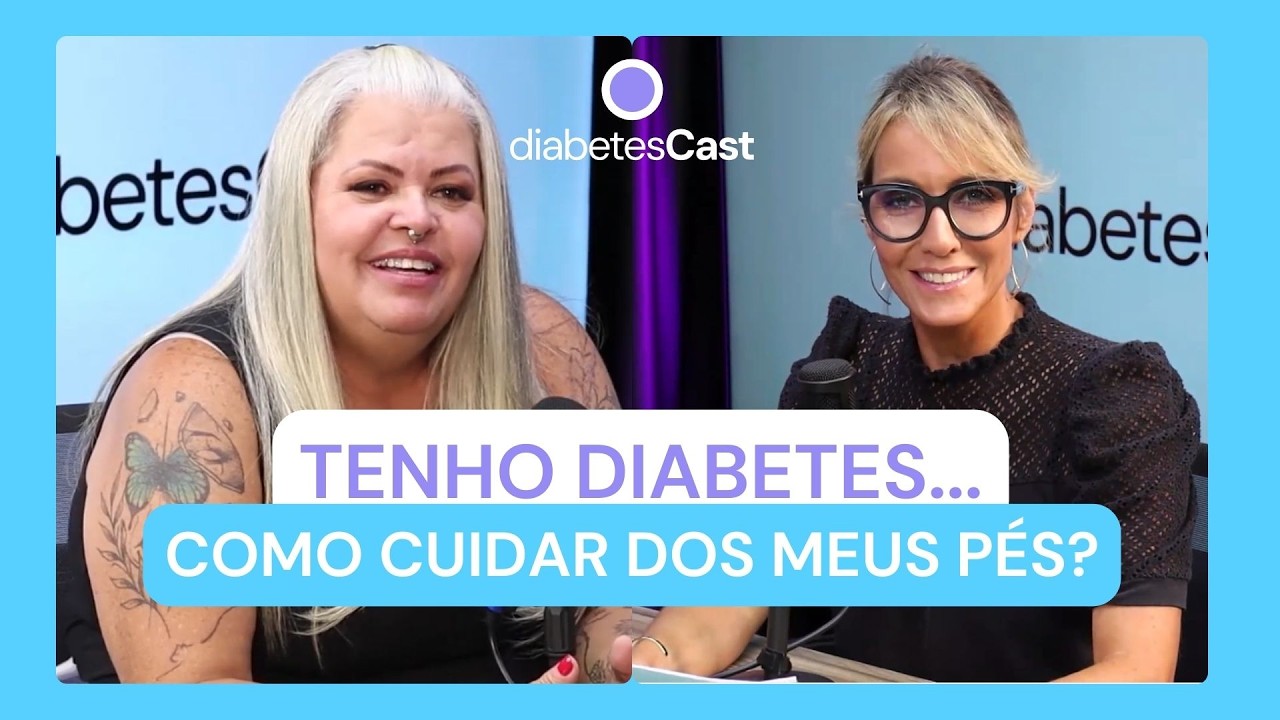 Pés de quem tem diabetes precisam de cuidados especiais; saiba quais é o que fazer  DiabetesCast #43