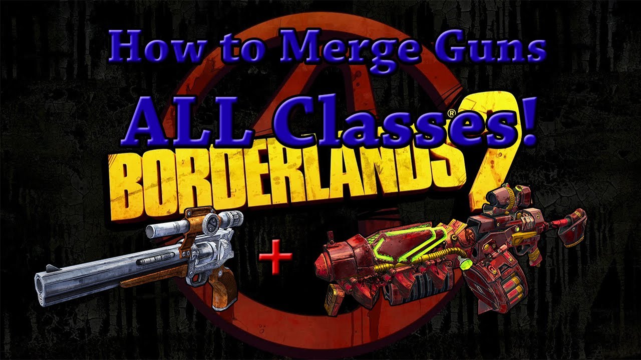 How To Merge Weapons In Borderlands 2 (ALL Classes)