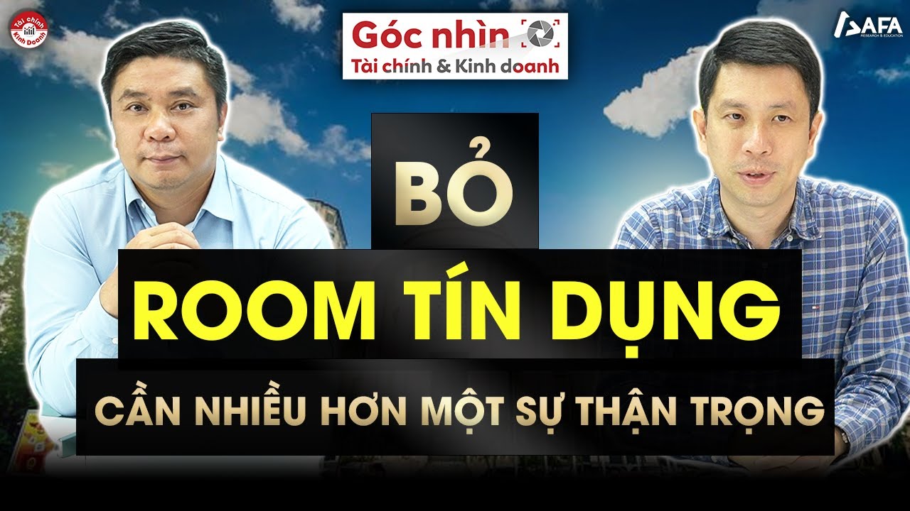 BỎ ROOM TÍN DỤNG: CẦN NHIỀU HƠN MỘT SỰ THẬN TRỌNG | Góc nhìn TCKD