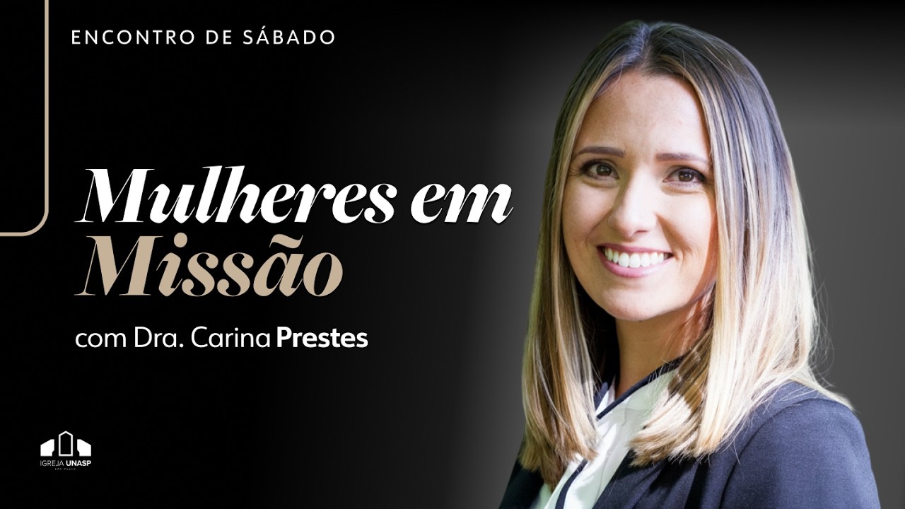 🔴 MULHERES EM MISSÃO  - Dra. Carina Prestes  | Encontro de Sábado I Igreja UNASP-SP