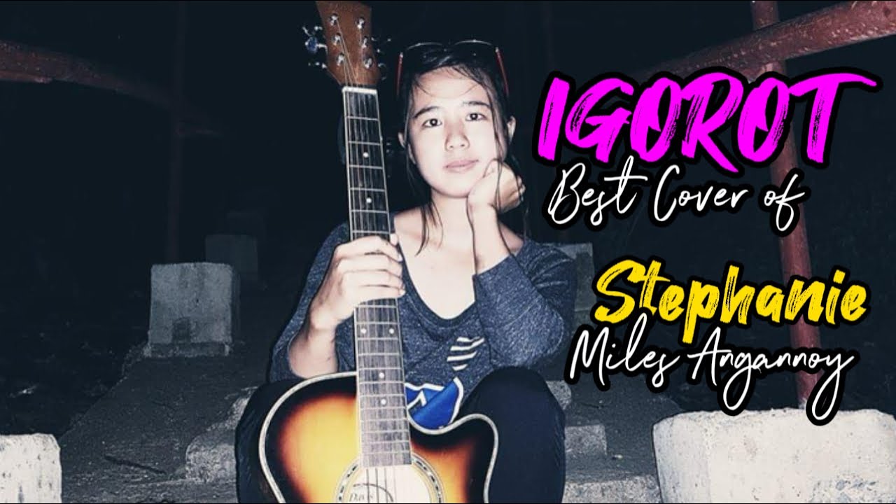 BEST IGOROT/KANKANAEY/ILOCANO SONG COVERS by STEPHANIE MILES ANGANNOY