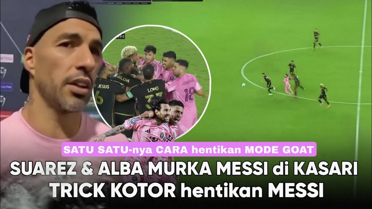 Suarez & Alba Ngamuk Lindungi Leo Messi, Sebuah Ke FRUSTASIAN pemain LAFC hadapi Magis Messi