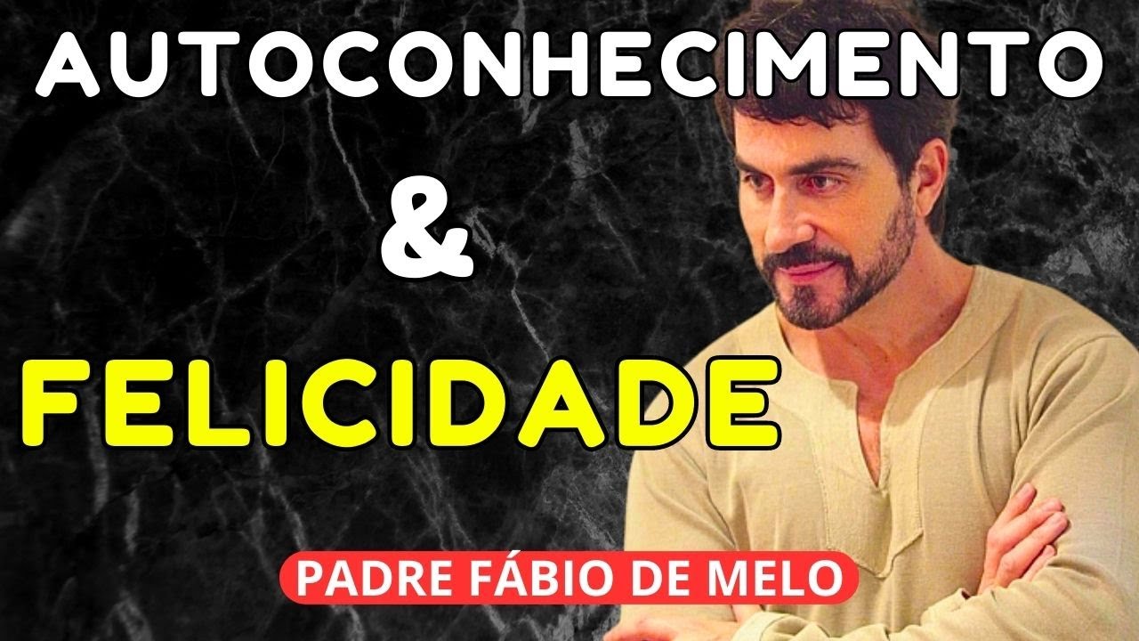 Padre Fábio de Melo - BUSQUE SUA FELICIDADE PELO AUTOCONHECIMENTO
