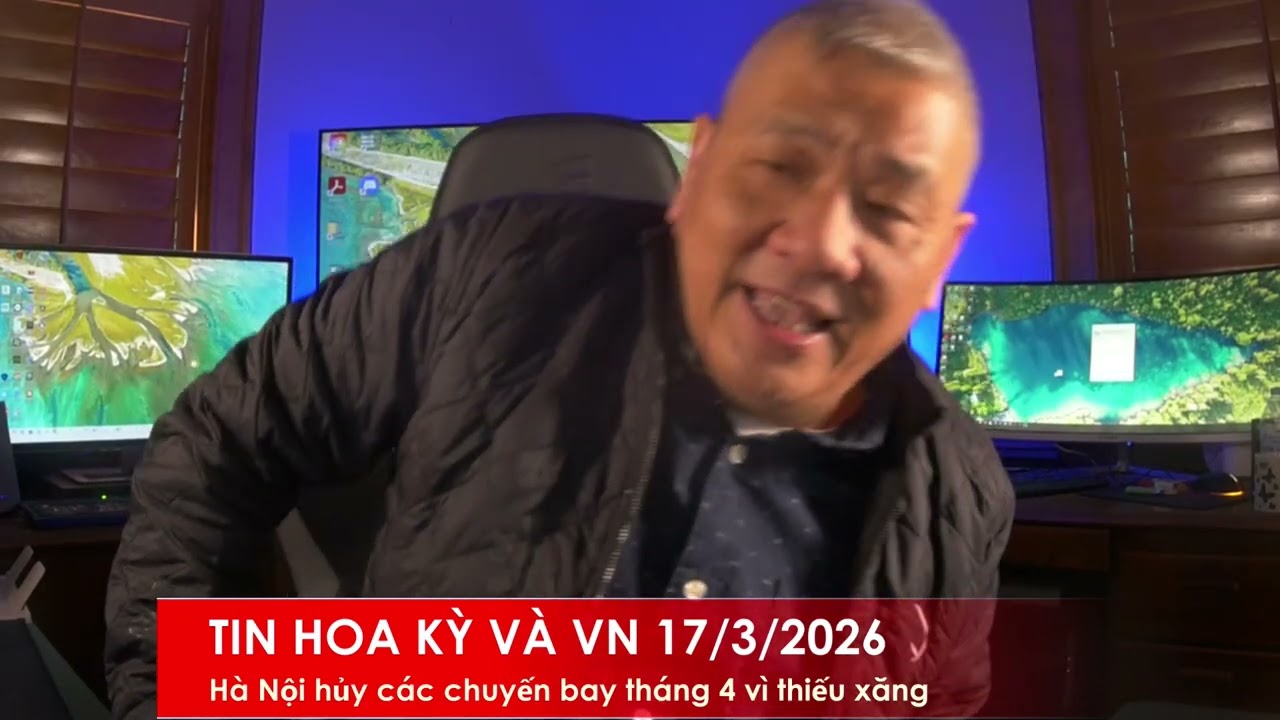 TIN HOA KỲ VÀ VN 17/3/2026: Hà Nội giảm chuyến bay tháng 4 vì TQ, Thái Lan cấm xuất cảng xăng