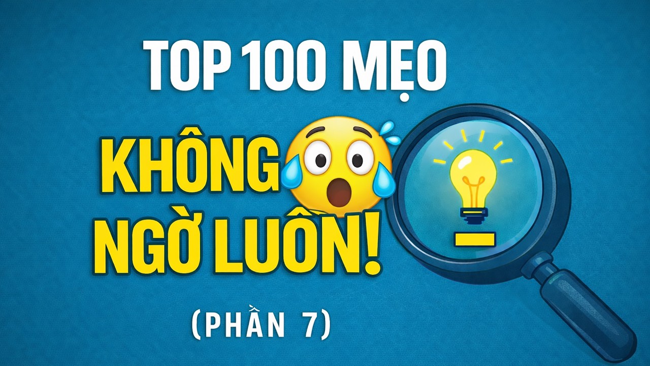 TOP 100 MẸO VẶT CUỘC SỐNG – KHÔNG NGỜ LUÔN | PHẦN 7