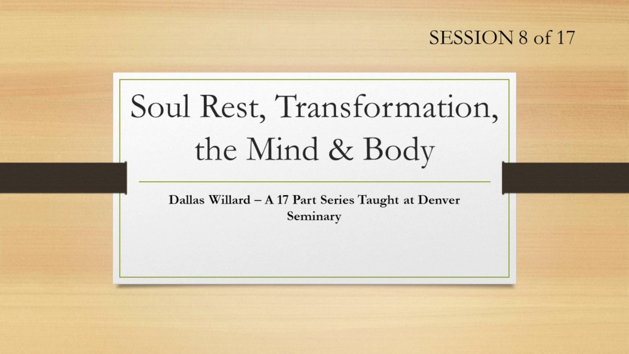Dallas Willard- Denver Seminary #8 Soul Rest, Transformation, and the Mind and Body