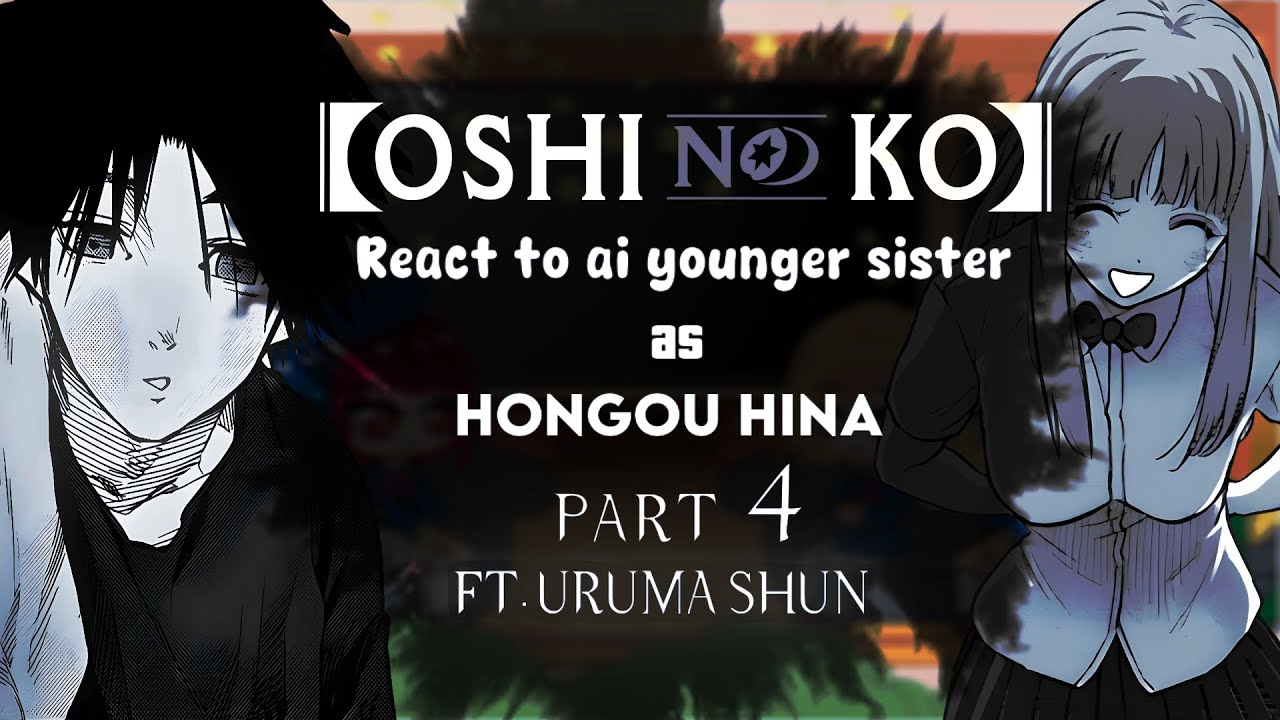 Oshi no ko react to Ai's younger sister as Hongou Hina || part 4 (4/?) || Ft. Uruma Shun | GCRV ||
