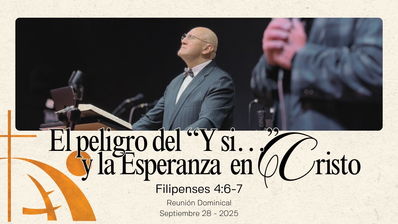 El peligro del “Y si…” y la Esperanza en Cristo |  Filipenses 4:6-7 | Septiembre 28, 2025