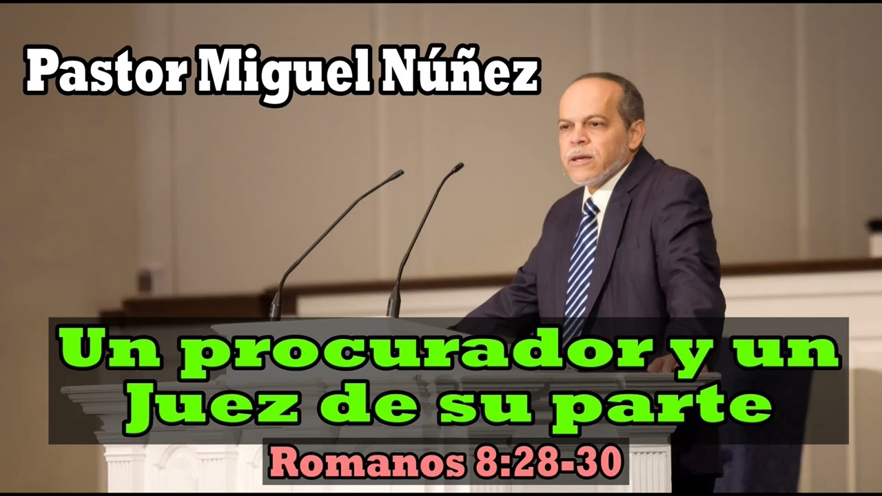 Un procurador y un Juez de su parte (Romanos 8:28-30) - Pastor Miguel Núñez