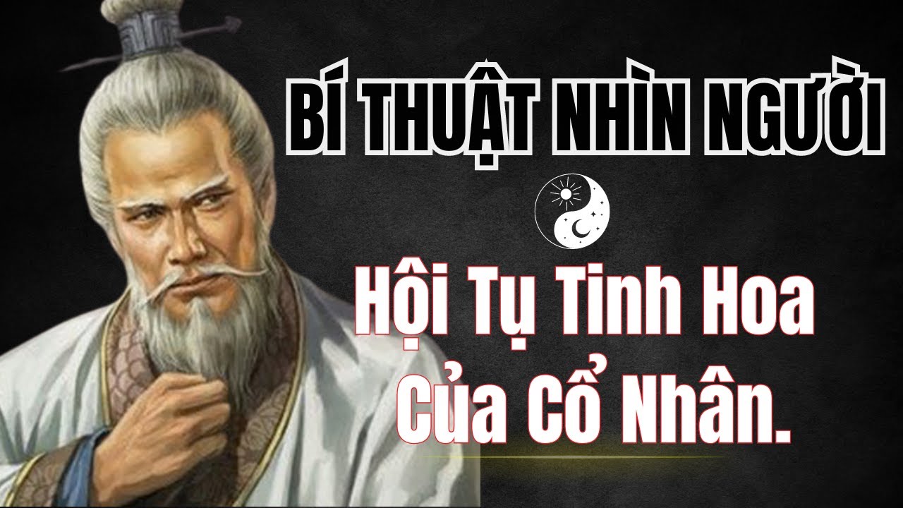 [Bí Thuật Nhìn Người]: Hội tụ tinh Hoa từ Cổ Nhân || Nhân Sinh Cảm Ngộ