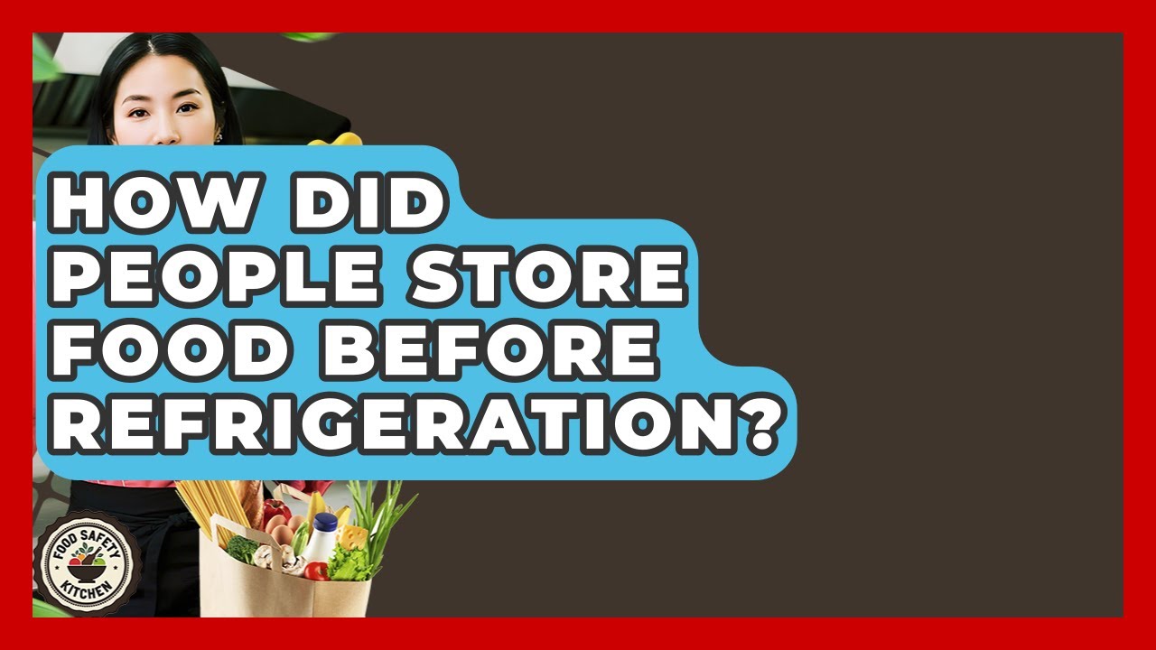 How Did People Store Food Before Refrigeration? - Food Safety Kitchen