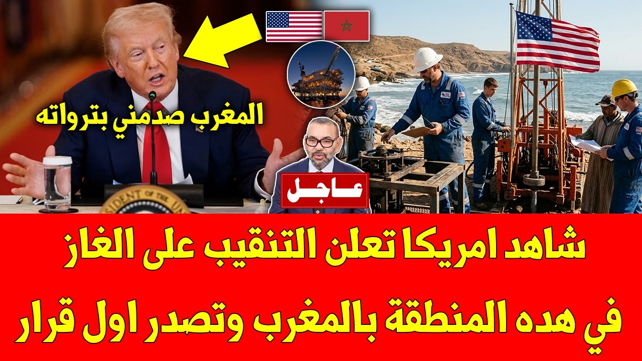 غير متوقع شاهد امريكا تعلن التنقيب على الغاز في هده المنطقة بالمغرب وتصدر اول قرار - شاهد التفاصيل