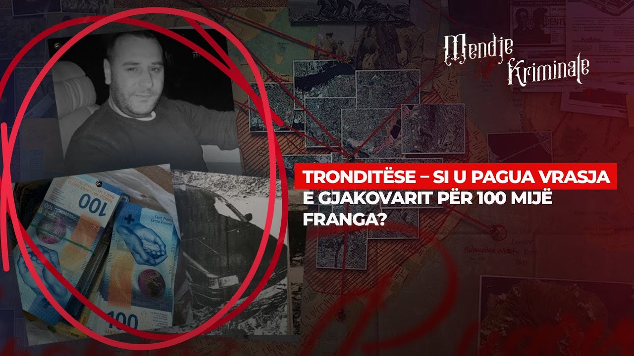 TRONDITËSE – SI U PAGUA VRASJA E GJAKOVARIT PËR 100 MIJË FRANGA?