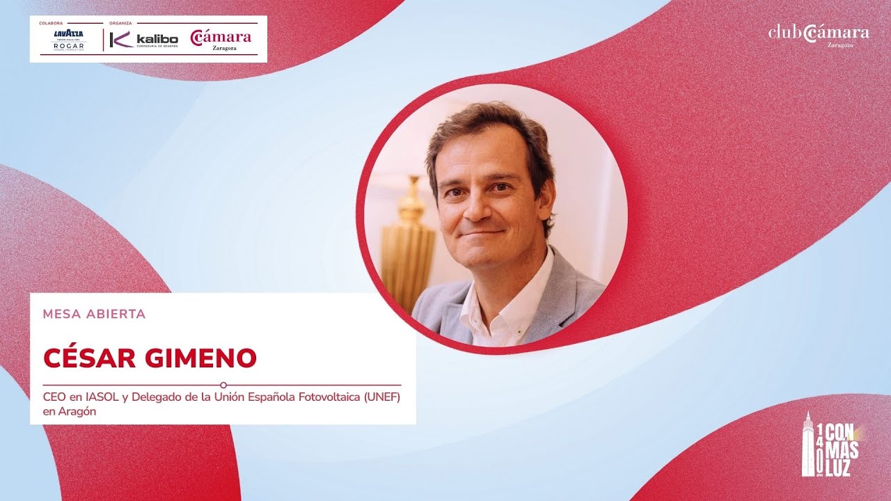MESA ABIERTA César Gimeno, CEO en IASOL y Delegado de la Unión Española Fotovoltaica (UNEF) Aragón