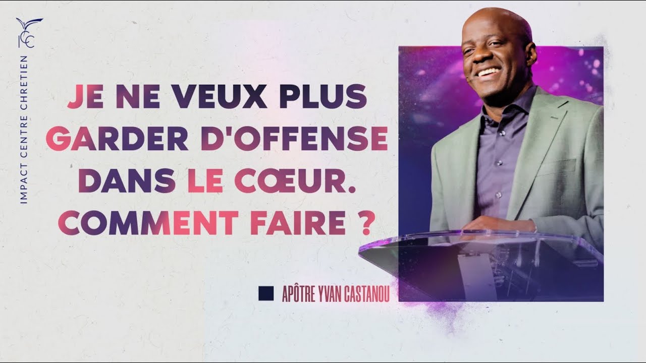 JE NE VEUX PLUS GARDER D'OFFENSE DANS LE CŒUR. COMMENT FAIRE ? - Apôtre Yvan CASTANOU