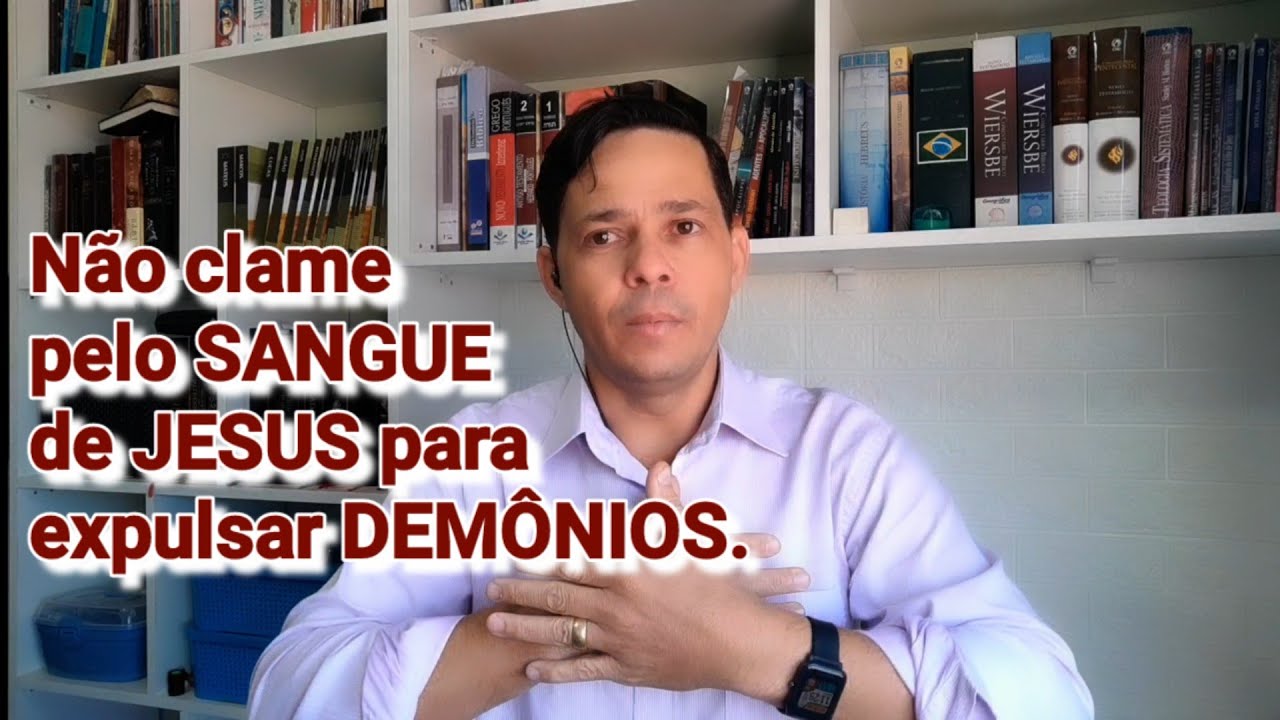 Não clame pelo sangue de Jesus para expulsar DEMÔNIOS.