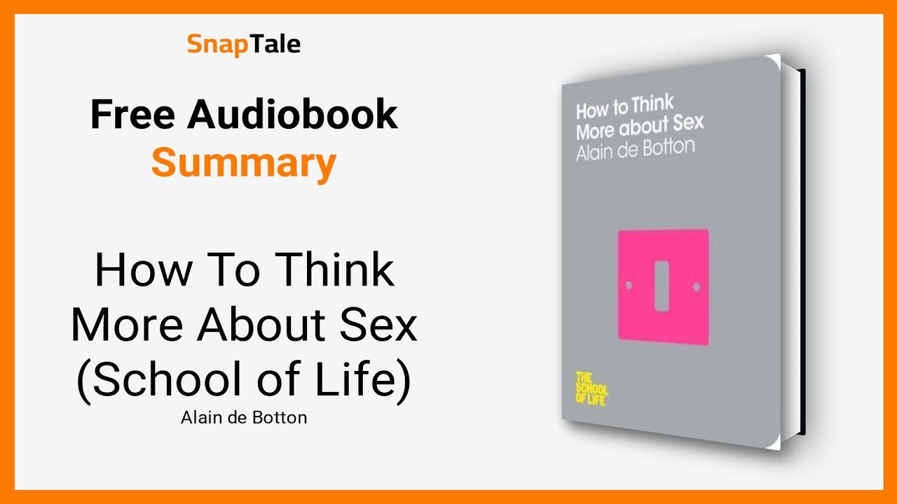 How To Think More About Sex (School of Life) by Alain de Botton: 6 Minute Summary