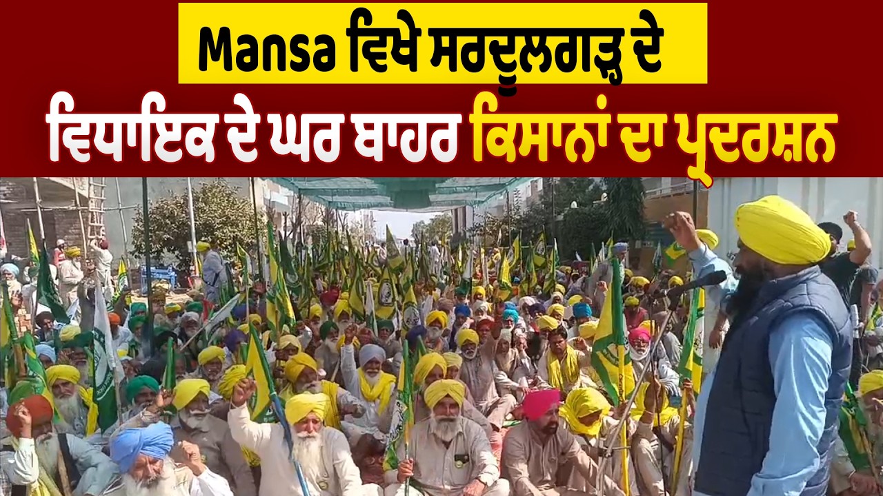 SKM ਦੇ ਸੱਦੇ ਤੇ Mansa ਵਿਖੇ ਸਰਦੂਲਗੜ੍ਹ ਦੇ ਵਿਧਾਇਕ ਦੇ ਘਰ ਬਾਹਰ ਕਿਸਾਨਾਂ ਦਾ ਪ੍ਰਦਰਸ਼ਨ