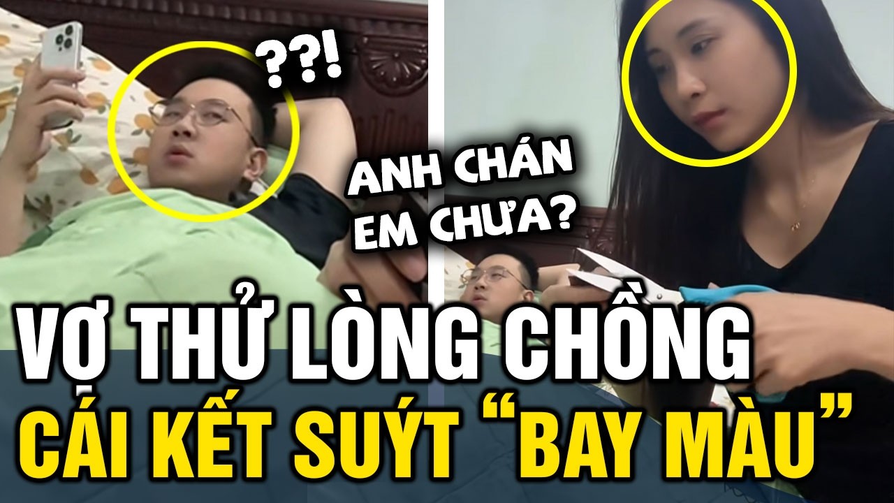 Đang yên đang lành, vợ bỗng dưng 'THỬ LÒNG' chồng, và CÁI KẾT suýt BAY MÀU | Tin 3 Phút