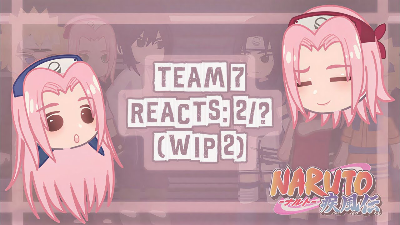 [WIP 2] Team 7 ( OG + Shippuden): react to Sakura - [2X]