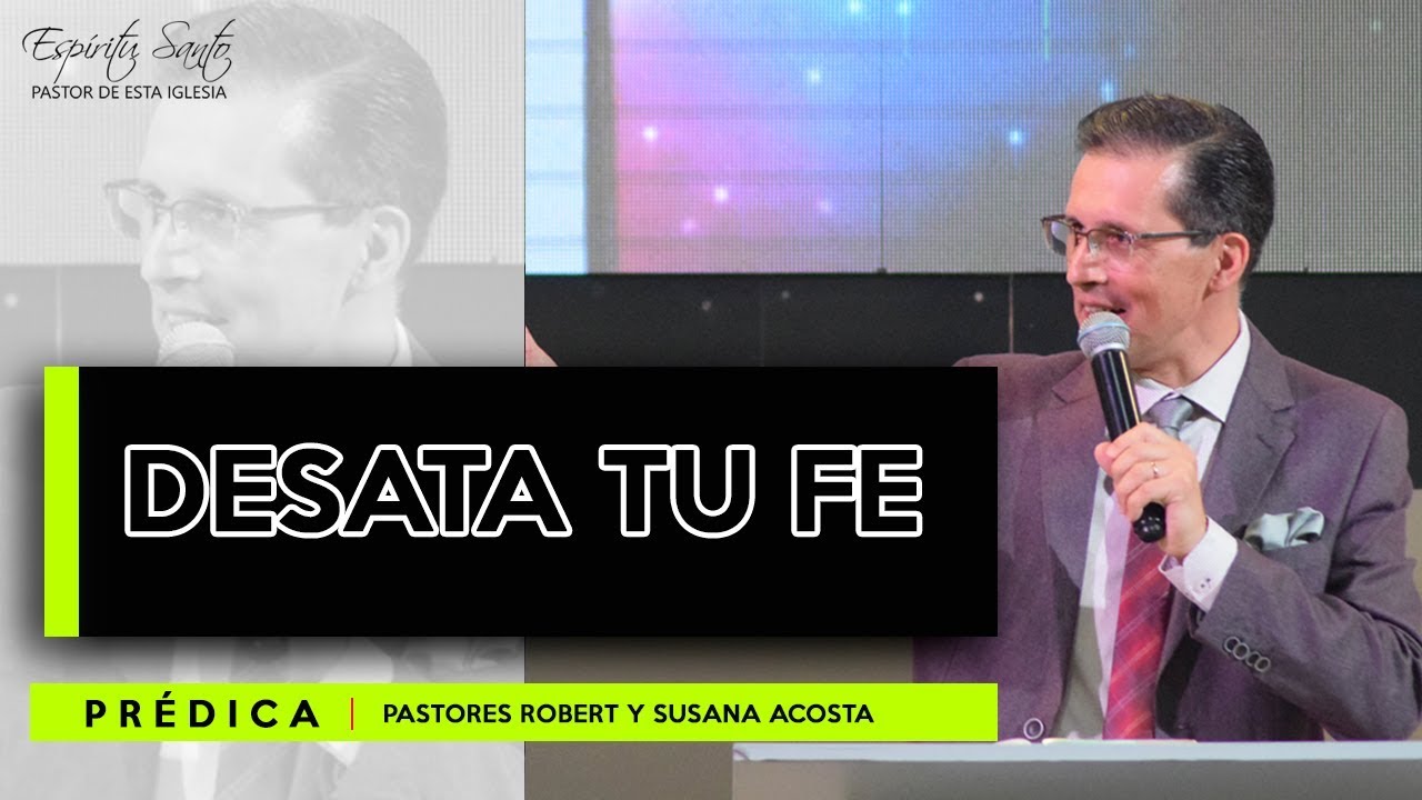 Desata tu fe (Prédica) - Pastor Robert Acosta