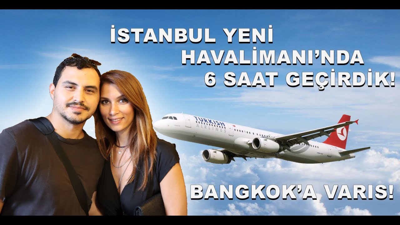 TAYLAND'A GİDİŞ SERÜVENİ / İstanbul Yeni Havalimanı - Bangkok Havalimanı