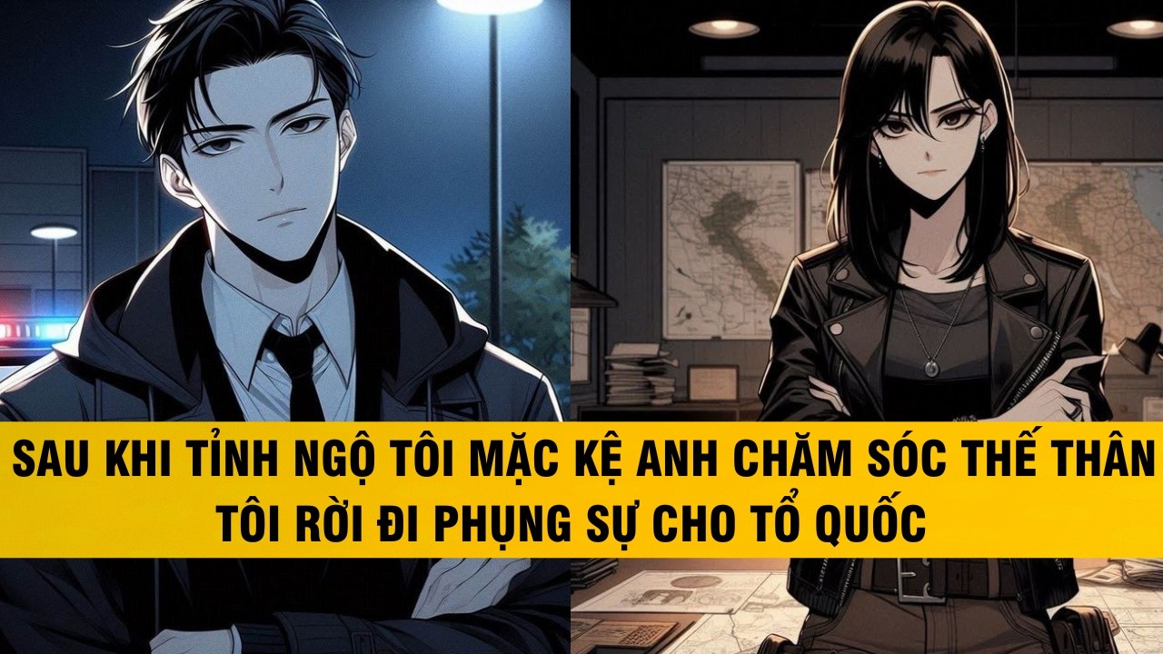 FULL | SAU KHI TỈNH NGỘ TÔI MẶC KỆ ANH CHĂM SÓC THẾ THÂN TÔI RỜI ĐI PHỤNG SỰ CHO TỔ QUỐC #audio