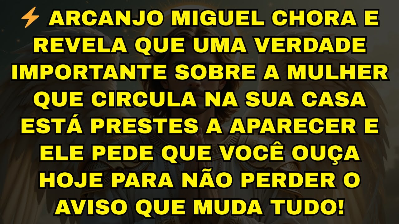 ⚡ ARCANJO MIGUEL CHORA E REVELA QUE UMA VERDADE IMPORTANTE SOBRE A MULHER QUE CIRCULA NA SUA CASA ES