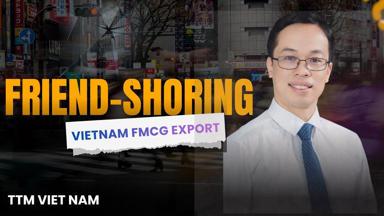Friend Shoring: The Golden Opportunity for Vietnam's FMCG Industry | TTM Viet Nam.