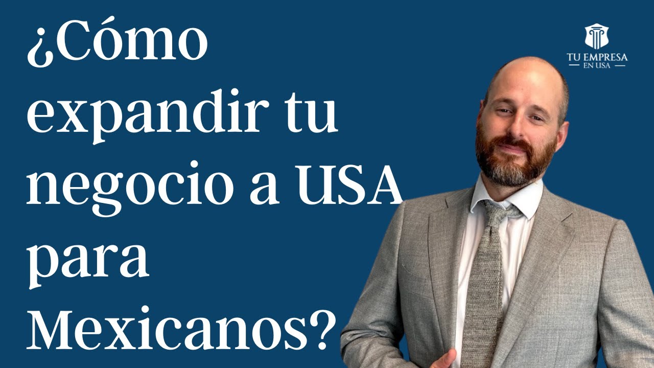 ¿Cómo un Mexicano debe Expandir su Negocio a EUA? | Tu Empresa en America