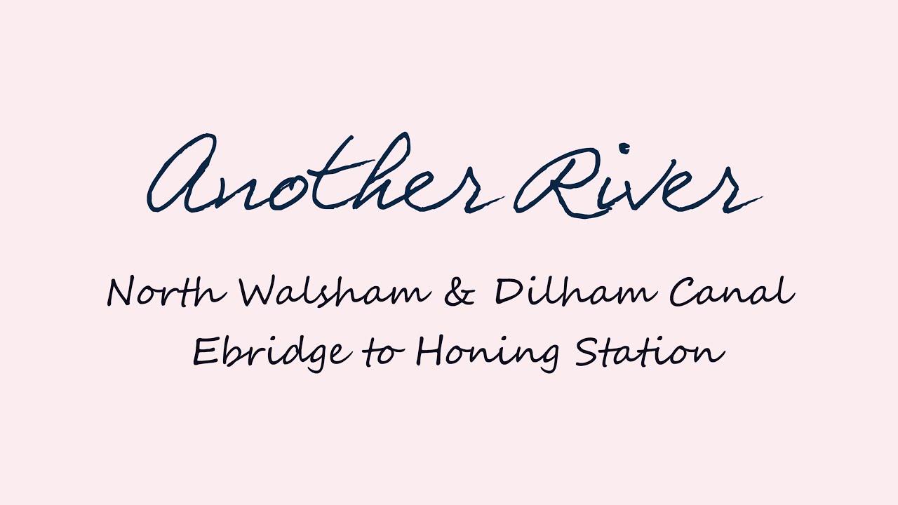 Another River - Lost Navigation, North Walsham & Dilham Canal - Ebridge to Honing