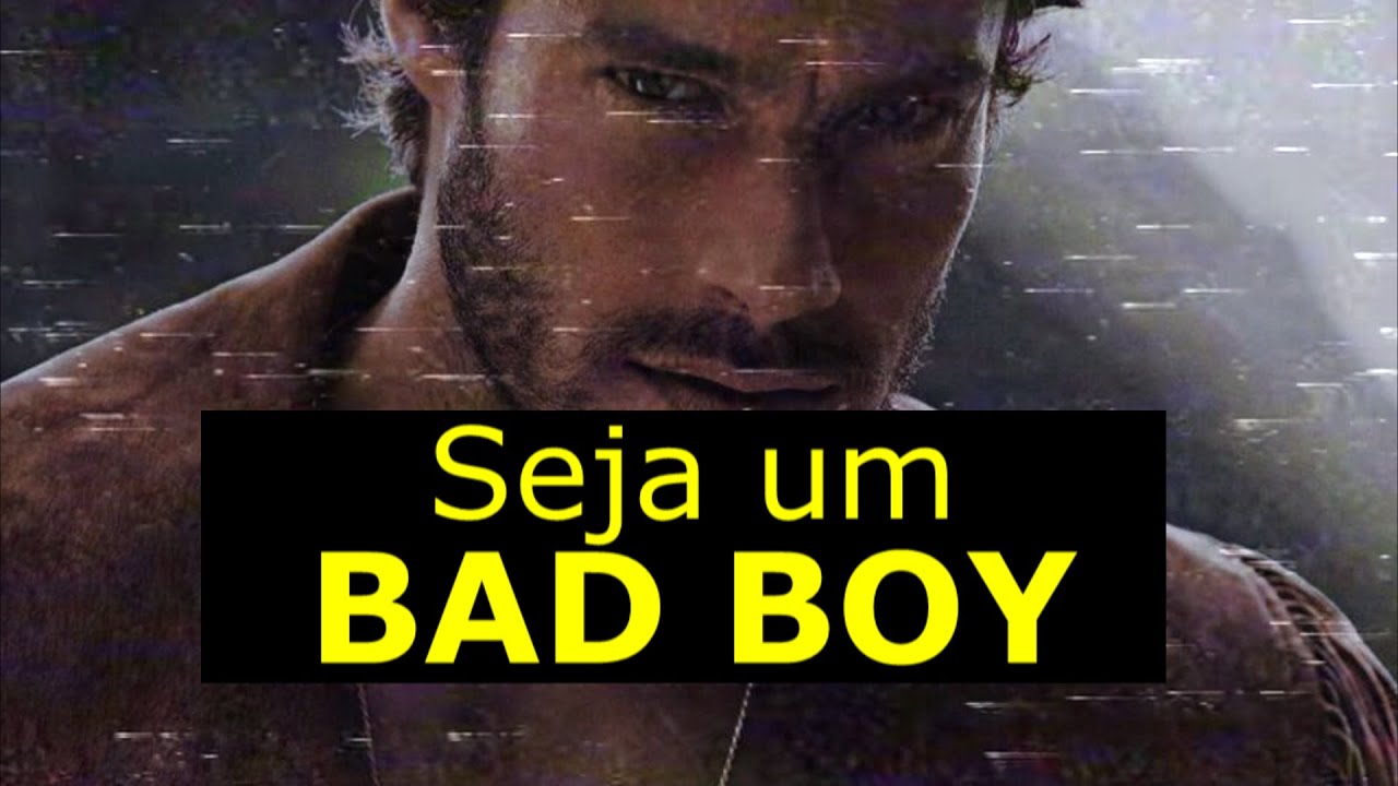 Seja um BAD BOY e PARE de ser o BONZINHO que só se FERRA