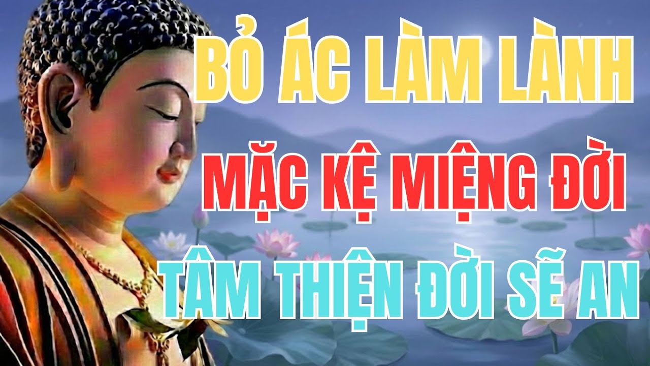 Phật Dạy Bỏ Ác Làm Lành - Mặc Kệ Miệng Đời, Tâm Thiện Đời Sẽ An | Góc Nhìn Phật Giáo