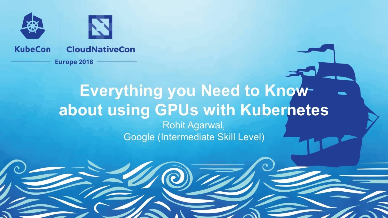 Everything you Need to Know about using GPUs with Kubernetes - Rohit Agarwal, Google