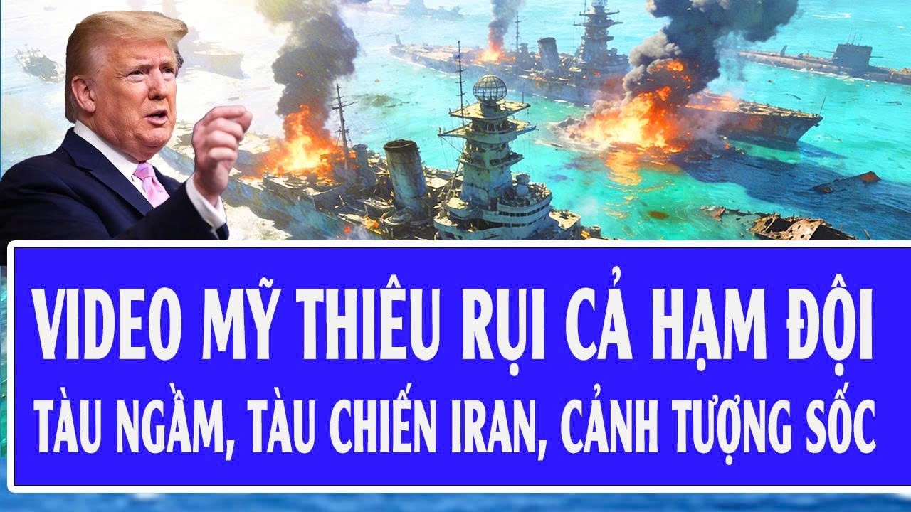 Mới nhất 4/3: VIDEO Mỹ thiêu rụi cả hạm đội tàu ngầm, tàu chiến Iran, cảnh tượng sốc