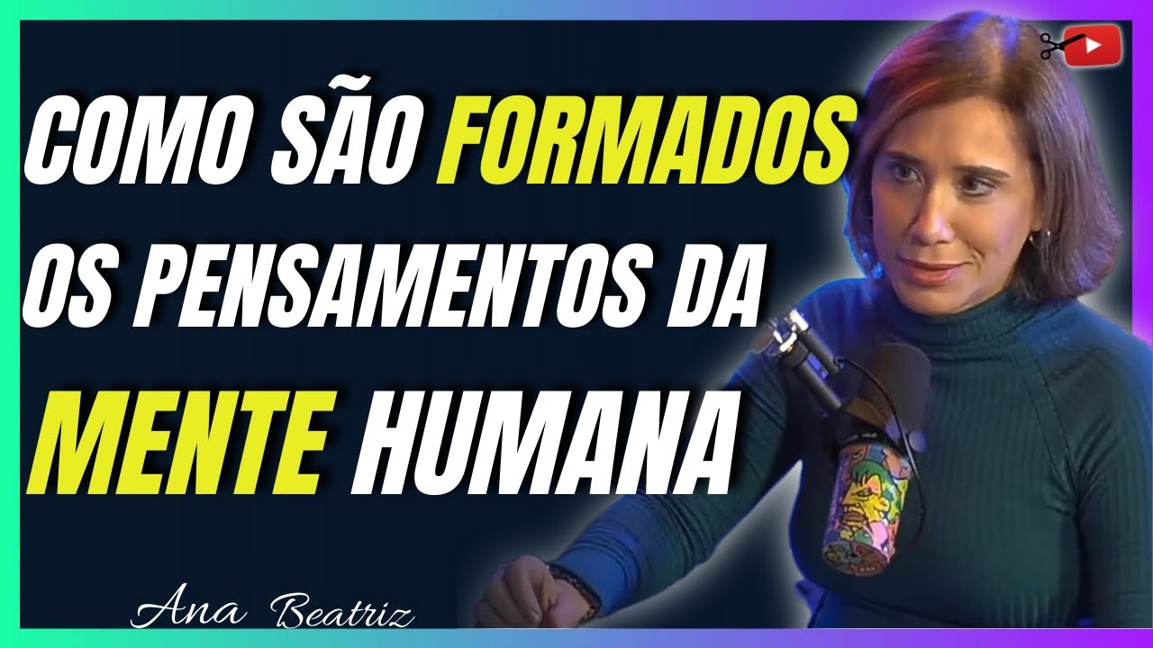 ANA BEATRIZ - COMO SÃO FORMADOS OS PENSAMENTOS DA MENTE HUMANA | CORTES DO YOUTUBE