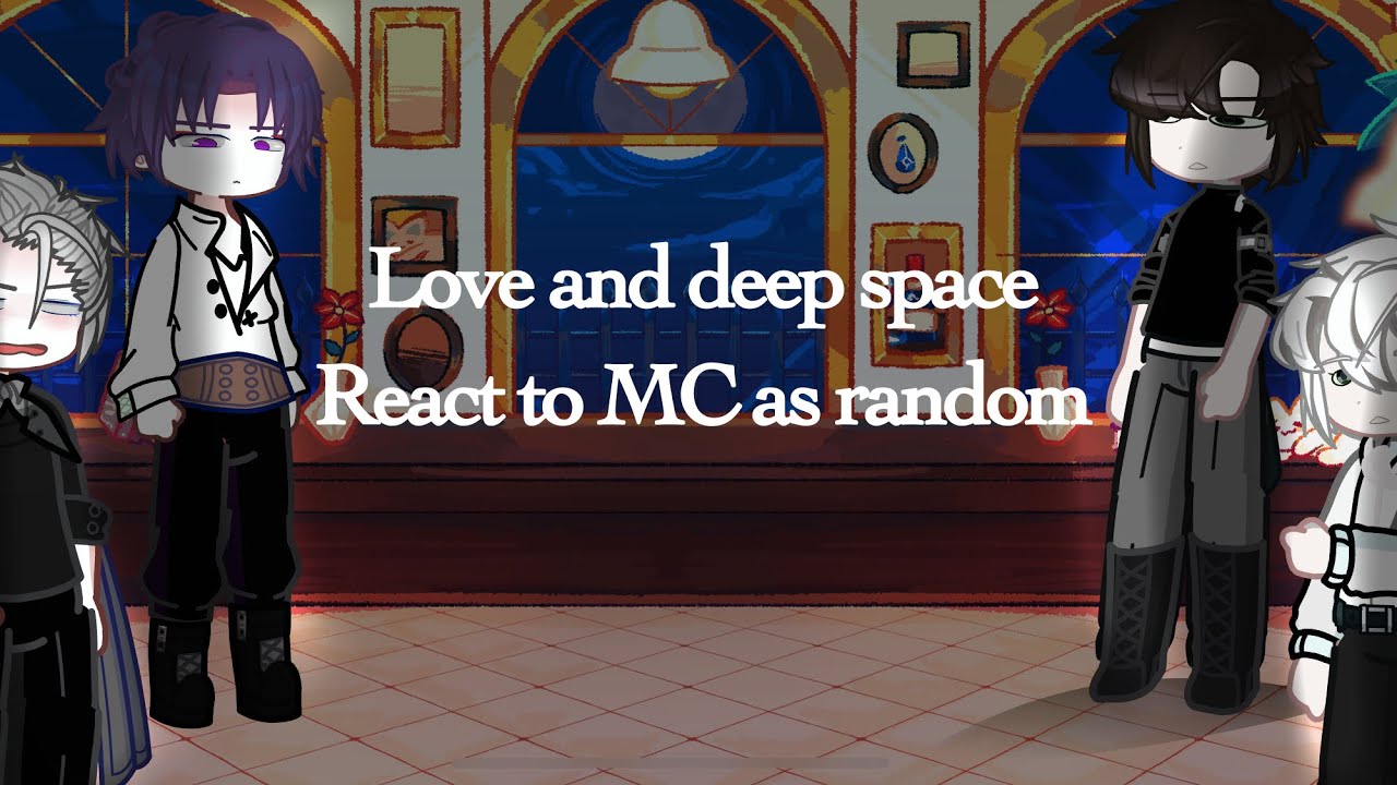 Love and deep space react to MC as random